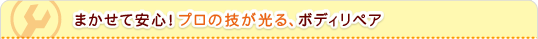 まかせて安心！ プロの技が光る、ボディリペア
